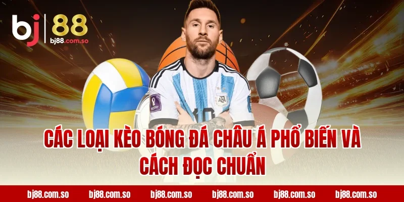 Các loại Kèo Bóng Đá Châu Á phổ biến và cách đọc chuẩn