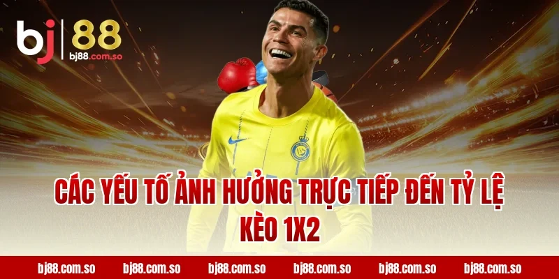 Các Yếu Tố Ảnh Hưởng Trực Tiếp Đến Tỷ Lệ Kèo 1X2