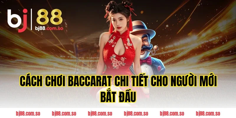 Cách Chơi Baccarat Chi Tiết Cho Người Mới Bắt Đầu