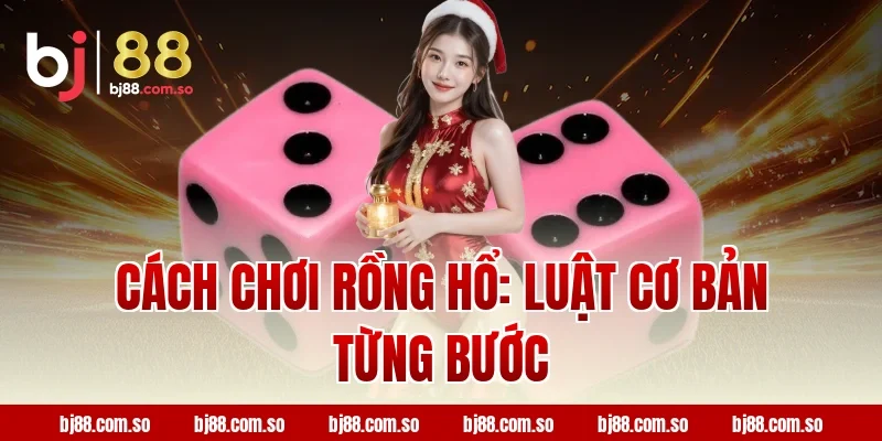 Cách Chơi Rồng Hổ: Luật Cơ Bản Từng Bước