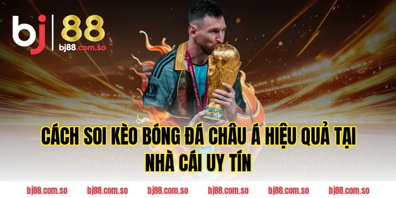 Cách soi Kèo Bóng Đá Châu Á hiệu quả tại nhà cái uy tín