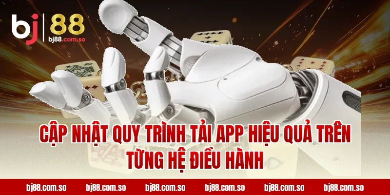 Cập nhật quy trình tải app hiệu quả trên từng hệ điều hành