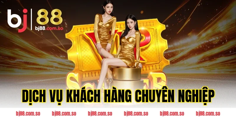 Dịch Vụ Khách Hàng Chuyên Nghiệp