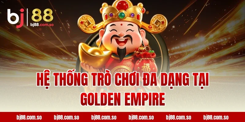 Hệ Thống Trò Chơi Đa Dạng Tại Golden Empire