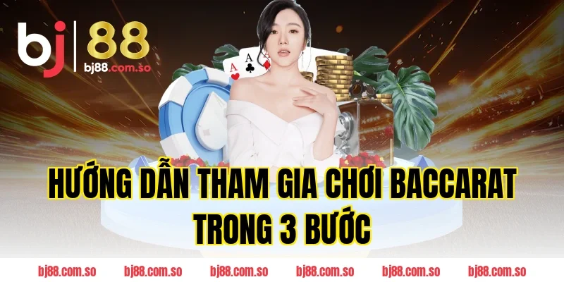 Hướng Dẫn Tham Gia Chơi Baccarat Trong 3 Bước