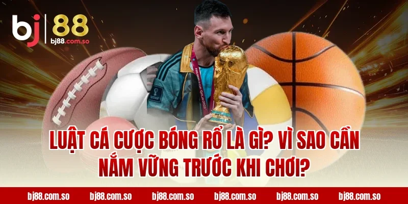 Luật Cá Cược Bóng Rổ Là Gì? Vì Sao Cần Nắm Vững Trước Khi Chơi?