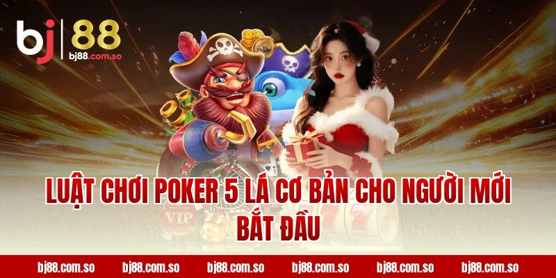 Luật chơi Poker 5 Lá cơ bản cho người mới bắt đầu