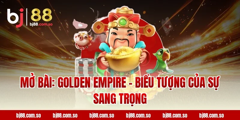 Mở Bài: Golden Empire - Biểu Tượng Của Sự Sang Trọng