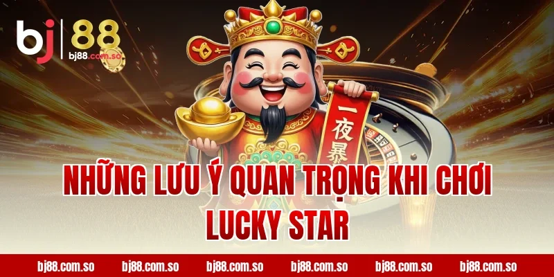 Những lưu ý quan trọng khi chơi Lucky star