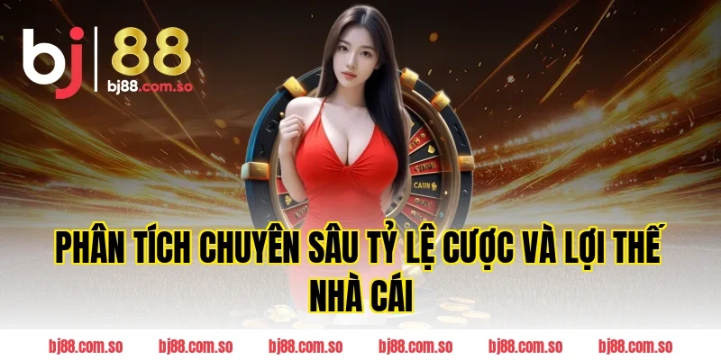 Phân Tích Chuyên Sâu Tỷ Lệ Cược Và Lợi Thế Nhà Cái