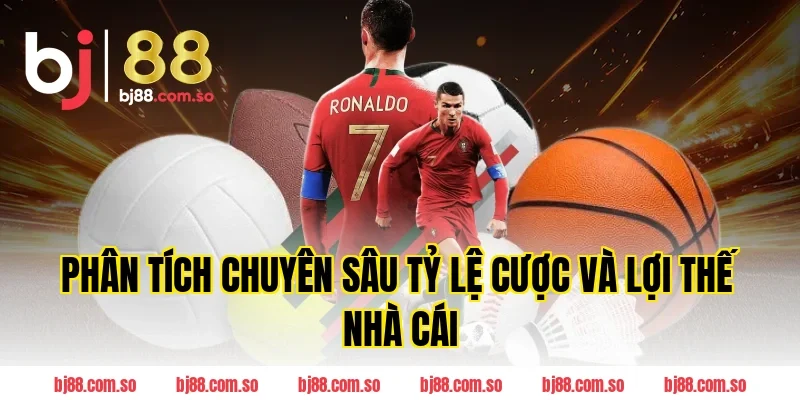 Phân Tích Chuyên Sâu Tỷ Lệ Cược Và Lợi Thế Nhà Cái