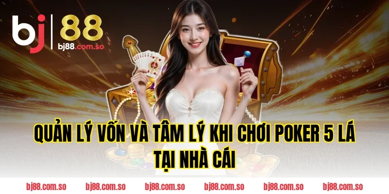 Quản lý vốn và tâm lý khi chơi Poker 5 Lá tại nhà cái