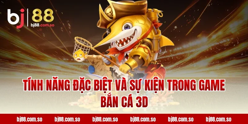Tính năng đặc biệt và sự kiện trong game Bắn cá 3D