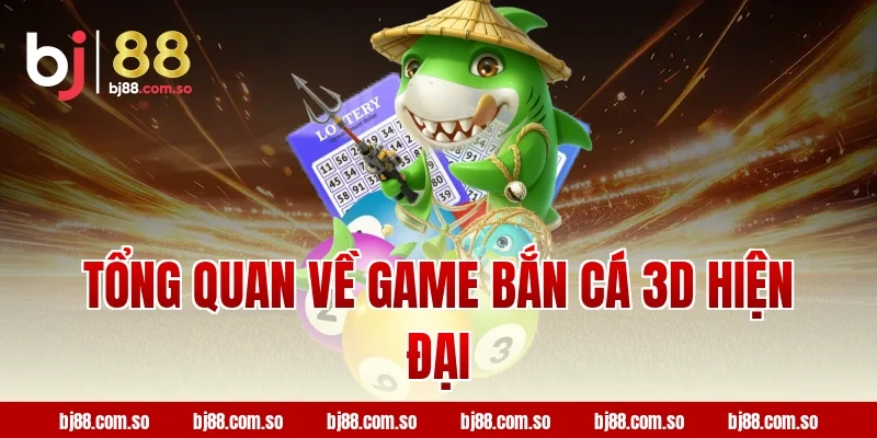 Tổng quan về game Bắn cá 3D hiện đại