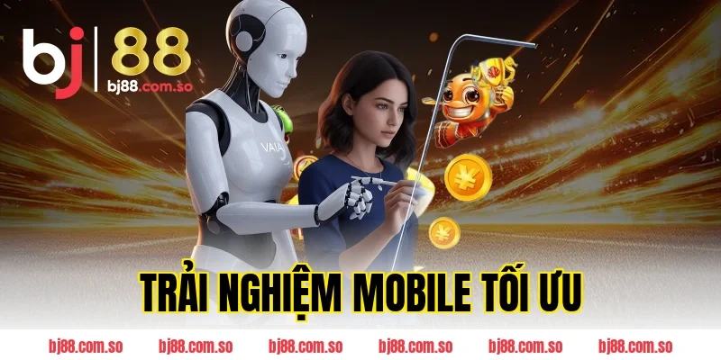 Trải Nghiệm Mobile Tối Ưu