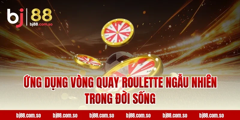 Ứng Dụng Vòng Quay Roulette Ngẫu Nhiên Trong Đời Sống