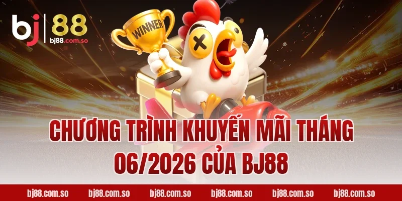 Chương trình khuyến mãi tháng 06/2026 của BJ88
